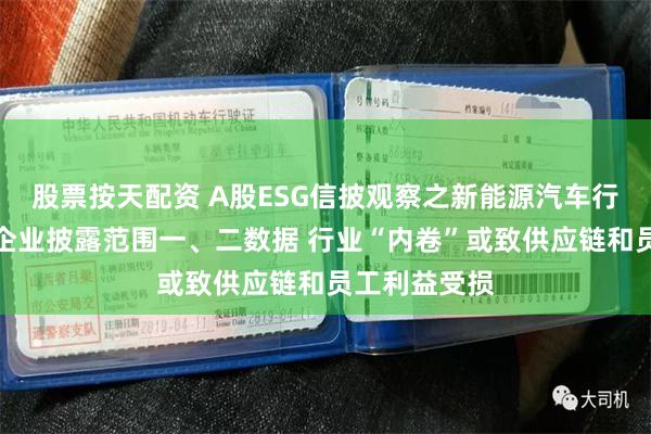 股票按天配资 A股ESG信披观察之新能源汽车行业：超半数企业披露范围一、二数据 行业“内卷”或致供应链和员工利益受损