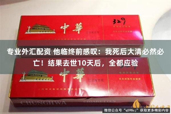 专业外汇配资 他临终前感叹：我死后大清必然必亡！结果去世10天后，全都应验