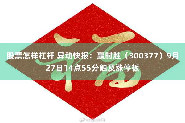 股票怎样杠杆 异动快报：赢时胜（300377）9月27日14点55分触及涨停板