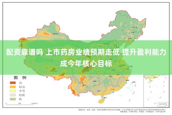 配资靠谱吗 上市药房业绩预期走低 提升盈利能力成今年核心目标